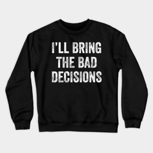 I'll bring the bad decisions Crewneck Sweatshirt